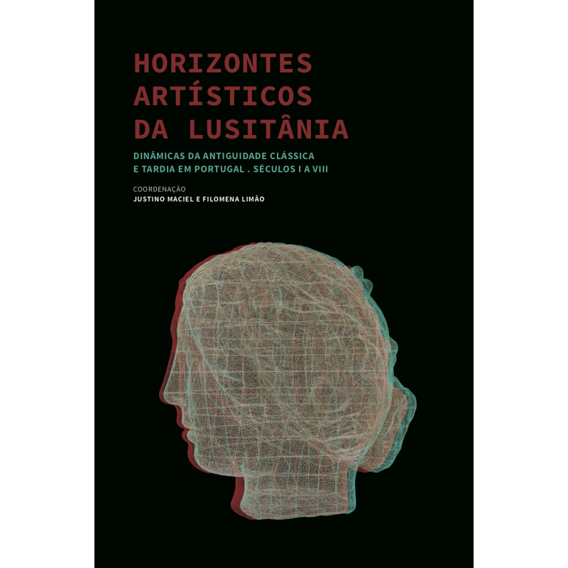HORIZONTES ARTÍSTICOS DA LUSITÂNIA. Dinâmicas da Antiguidade Clássica e Tardia em Portugal. Séculos I a VIII