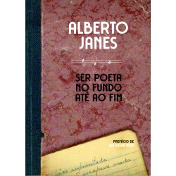 Alberto Janes. Ser poeta, no fundo até ao fim